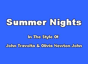 Summer Nights

In The Style Of

John Travolta 8. Olivia Newton John