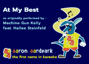 At My Best

.'u onqnnnlly padovmad by -
Machine Gun Kelly
feat Hailee Steinfcld

g the first name in karaoke