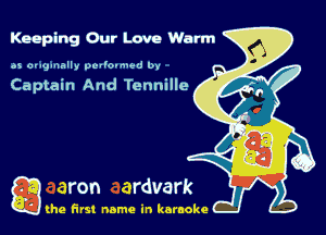 Keeping Our Love Warm

as ougumlly pw'omwd by

Captain And Tennille

g the first name in karaoke