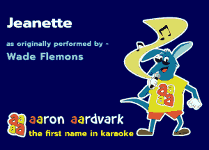 Jeanette

as ungmclly puricvmed by -

Wade Flemons

g the first name in karaoke