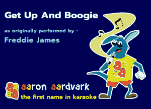 Get Up And Boogie

as originally pvl'o'mcd by -

Freddie James

g the first name in karaoke