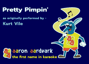 Pretty Pimpin'
.15 oviqinnlly pollnvmhd by -

Kurt Vile

g the first name in karaoke