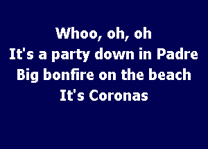 Whoo, oh, oh
It's a party down in Padre

Big bonfire on the beach
It's Coronas