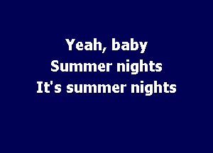 Yeah, baby
Summer nights

It's summer nights