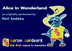 Alice In Wonderland

as oaiginally pedovmod by -

Neil Sedaka

g the first name in karaoke