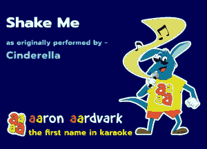Shake Me

35 ouginally pedmmod by

Cinderella

g the first name in karaoke