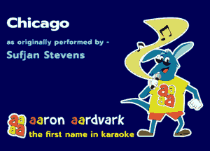 U
Chicago
n5 aruqnnnlly pellnrmcd by -

Sufjan Suavens

g the first name in karaoke