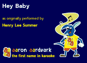 Hey Baby

as originally pedonmcd by

Henry Lee Summer

g aron ardvark

the first name in karaoke