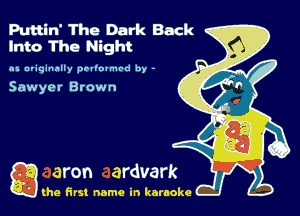 Puttin' The Dark Back
Into The Night

05 nviqinnlly pellovmrd by -

Sawyer Brown

Q the first name in karaoke