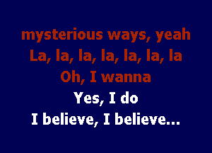 Yes, I do
I believe, I believe...