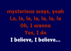 I believe, I believe...