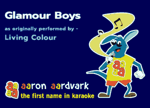 Glamour Boys

.15 originally povinrmbd by -

Living COIOUI'

game firs! name in karaoke