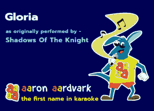 Gloria

us ougmclly puriouned by -

Shadows Of The Knighk

g the first name in karaoke