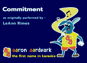 Commitment

as. ougtnally performed by -

LeAnn Rimes

g the first name in karaoke