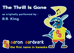The Thrill Is Gone

ax Dliqinnlly pciiarmcd by -

g the first name in karaoke
