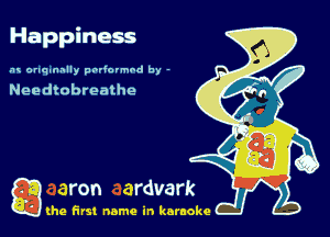 Happiness

.'u onqnnnlly padormod by -

Needtobreathe

g the first name in karaoke