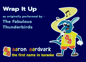 Wrap It Up

as originally pnl'nrmhd by -
The Fabulous
Thunderbirds

game firs! name in karaoke