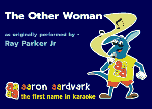 The Other Woman

as oviginally poliovmed by -

Ray Parker Jr

gm first name in karaoke