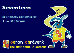 Seventeen

as oviginally ponlotmed by -
Tim McGraw

game firs! name in karaoke