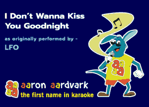 I Don't Wanna Kiss
You Goodnight

.11 originally nrllovmrd by -

gm first name in karaoke