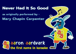 Never Had It So Good

as originally pnl'nrmhd by -

Mary Chapin Carpenter

game firs! name in karaoke