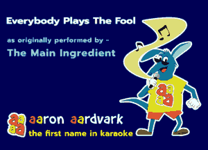 Everybcdy Plays The Fool

as magumlly pt-Iovmed by

The Main Ingredient

g the first name in karaoke