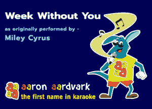 Week Without You

as originally pnl'nrmhd by -

Miley Cyrus

gm first name in karaoke