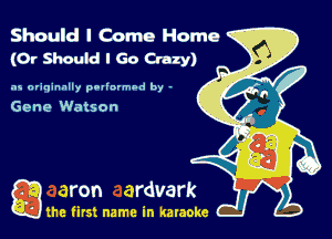 Should I Come Home
(Or Should I Go Crazy)

as originally potlnvmod by -

Gene Watson

gm first name in karaoke