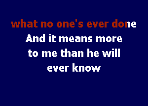 verdone
And it means more

to me than he will
everknovv