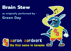 Brain Stew

as originally pnl'nrmhd by -

Green Day

game firs! name in karaoke