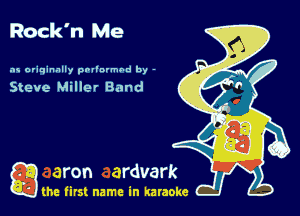 Rock'n Me

as o'iqinnlly pollnvmbd by -

Steve Miller Band

game firs! name in karaoke