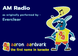 AM Radio

as originally pnl'nrmhd by -

Everclear

game firs! name in karaoke