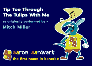 Tip Toe Through
The Tulips With Mo

as originally performed by -

Mitch Miller

g the first name in karaoke
