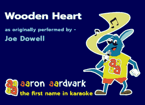 Wooden Heart

as. ougtnally performed by -

Joe Dowell

g the first name in karaoke