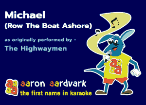 Michael
(Row The Boat Ashore)

4x3 ongmnlly peI'wnu-d by

The Highwaymen

gm first name in karaoke