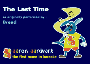 The Last Time

as originally pnl'nrmhd by -

game firs! name in karaoke
