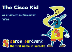 The Cisco Kid

n5 aruqnnnlly pcl'nvmcd by -

game firs! name in karaoke