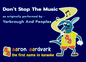 Don't Stop The Music

as originally pnl'nrmhd by -

Yarbrough And Peoples

game firs! name in karaoke