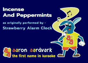 Incense
And Pepperminm

.11 originally prllnvmrd by -

Stmwberry Alarm Clock

gm first name in karaoke