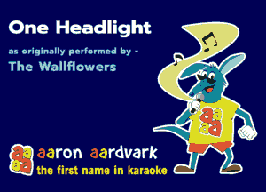 One Headlight

.15 originally povinrmbd by -

The Wallflowers

gm first name in karaoke
