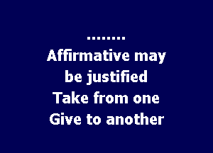 Affirmative may

be justified
Take from one
Give to another