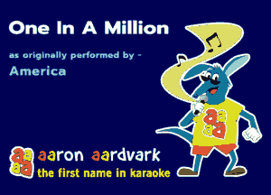 One In A Million

u uliginolly puliulmvd by

America

game firs! name in karaoke