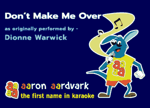 Don't Make Me Over

as originally pnl'nrmhd by -

Dionne Warwick

game firs! name in karaoke