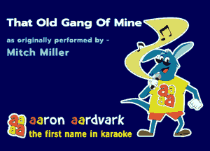 That Old Gang Of Mine

.15 originally povinrmbd by -

Mitch Millet

game firs! name in karaoke