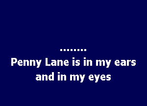 Penny Lane is in my ears
and in my eyes
