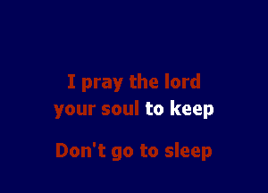 I pray the lord

your soul to keep