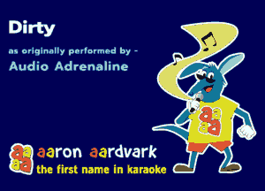 0
Dirty
as originally pnl'nrmhd by -

Audio Adrenaline

a the first name in karaoke