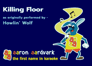 Killing Floor
.15 originally povinrmbd by -

Howlin' Wolf

a the first name in karaoke