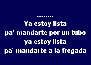 Ya estoy lista

pa' mandarte por un tubo
ya estoy lista

pa' mandarte a la fregada