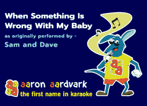 When Something Is
Wrong With My Baby

ax o'iqinnlly pellnvmhd by -

Sam and Dave

g the first name in karaoke